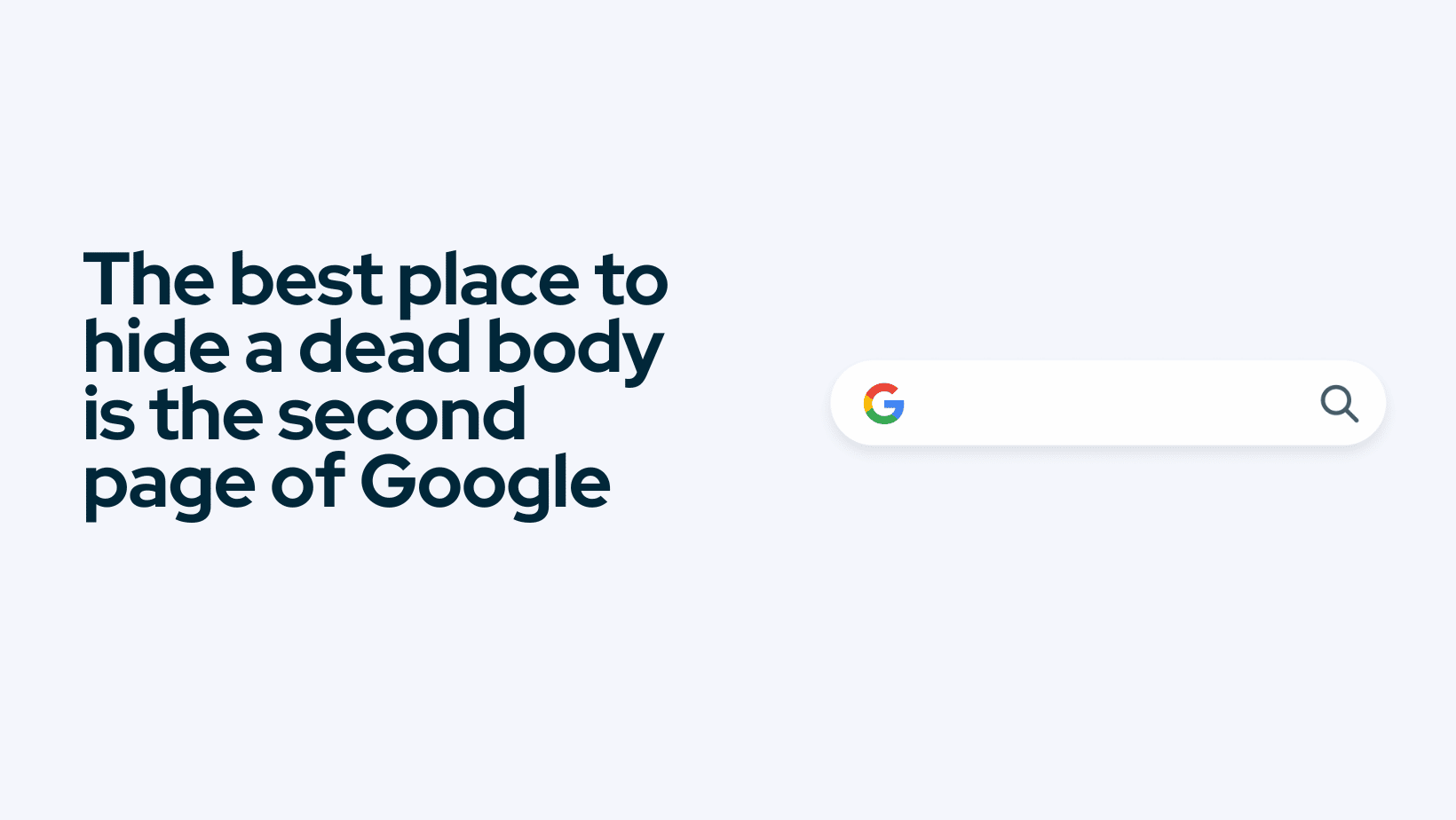 The best place to hide a dead body is the second page of Google