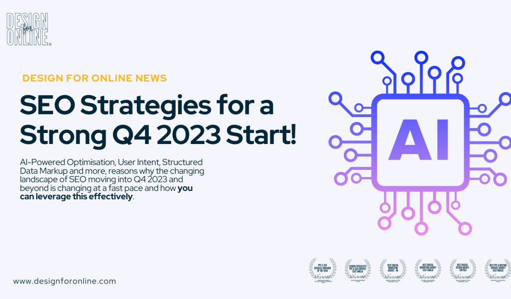 AI-Powered Optimisation, User Intent, Structured Data Markup and more, reasons why the changing landscape of SEO moving into Q4 2023 and beyond is changing at a fast pace and how you can leverage this effectively.